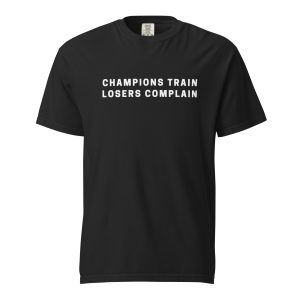 Champions Train Losers Complain Unisex T-Shirt